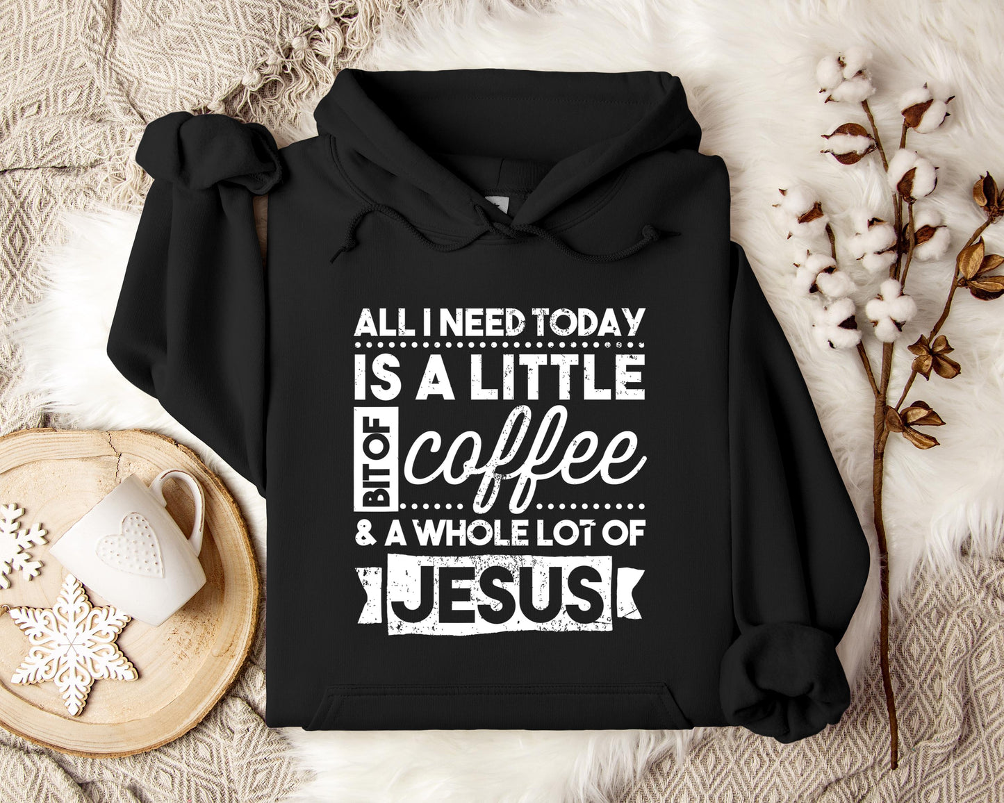 ALl I Need Today Is A Little Bit Of Coffee And A Whole Lot Of Jesus Hoodie