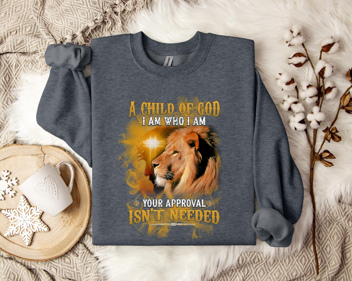A Child Of God I Am Who I Am Your Approval Isn't Needed Sweatshirt