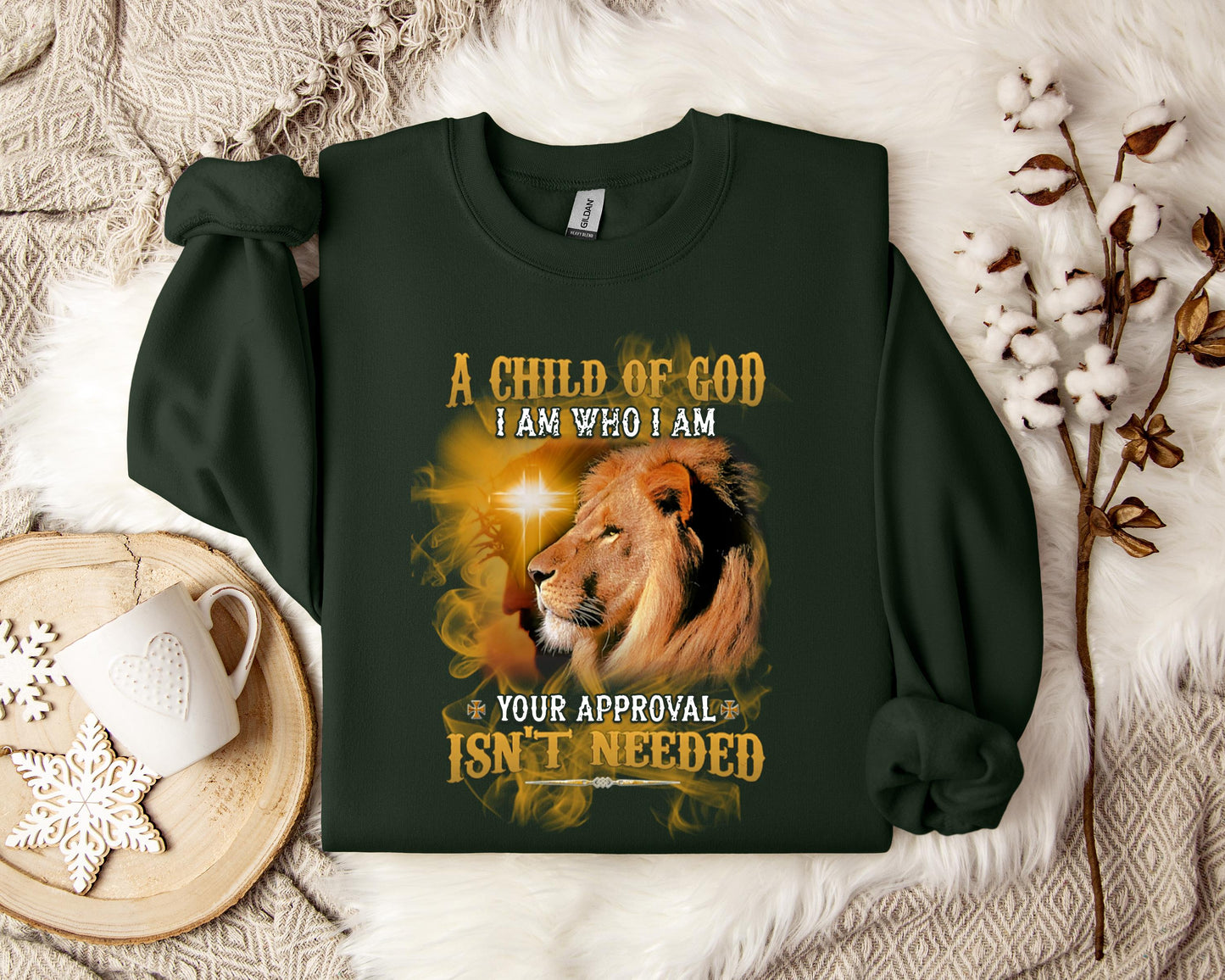 A Child Of God I Am Who I Am Your Approval Isn't Needed Sweatshirt