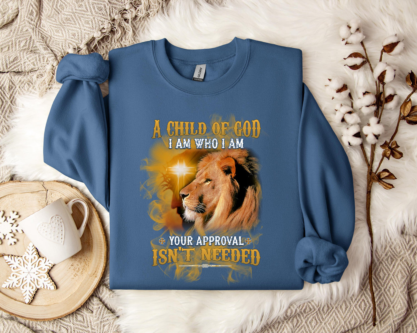 A Child Of God I Am Who I Am Your Approval Isn't Needed Sweatshirt