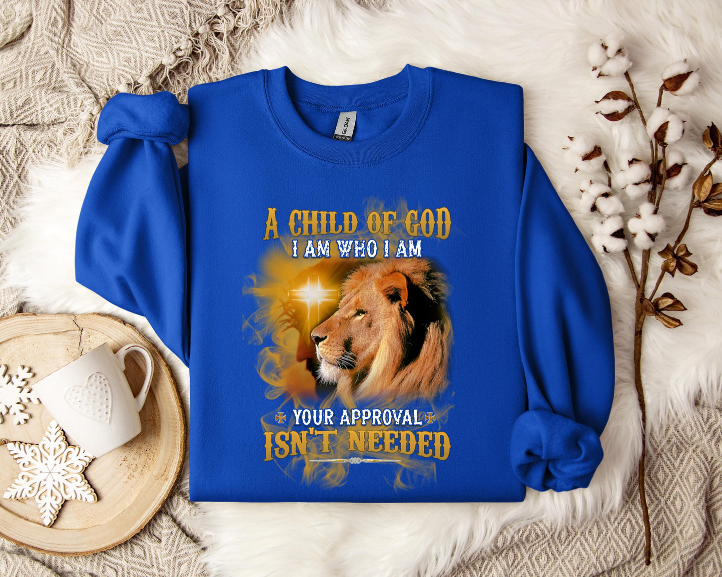 A Child Of God I Am Who I Am Your Approval Isn't Needed Sweatshirt