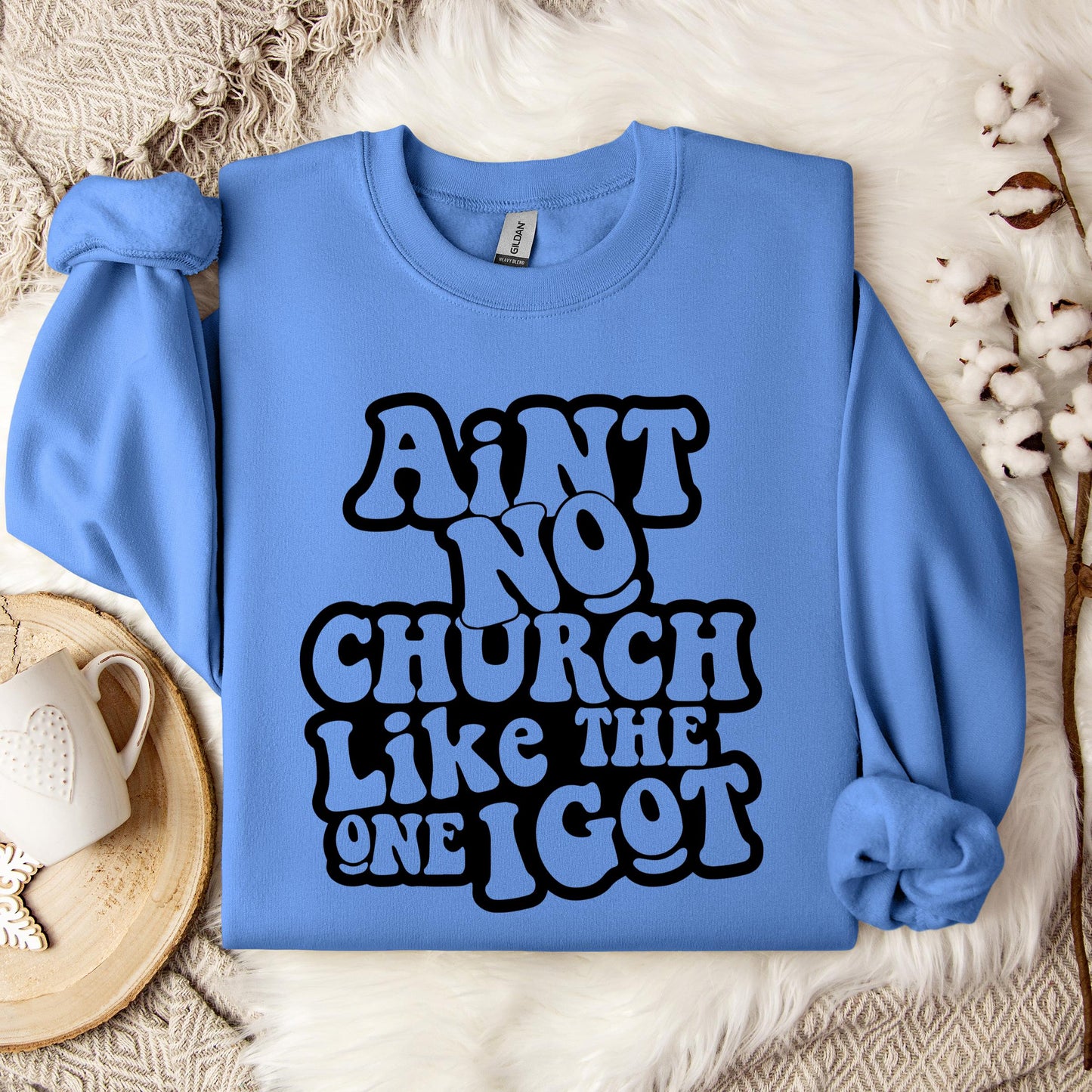 Aint No Church Like The One I Got Sweatshirt