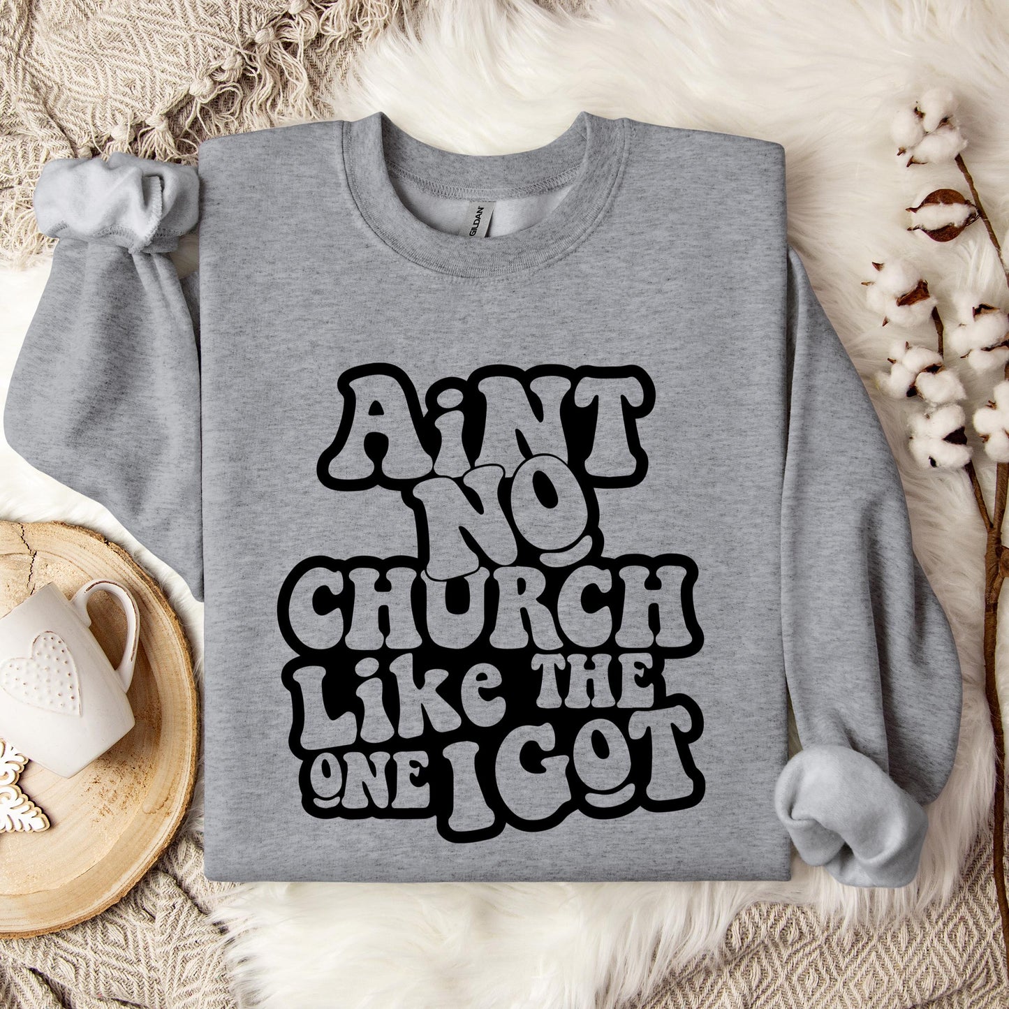 Aint No Church Like The One I Got Sweatshirt