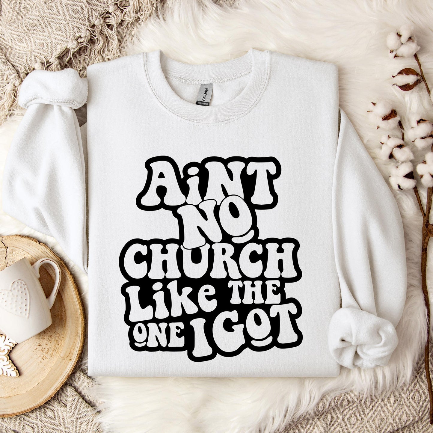 Aint No Church Like The One I Got Sweatshirt