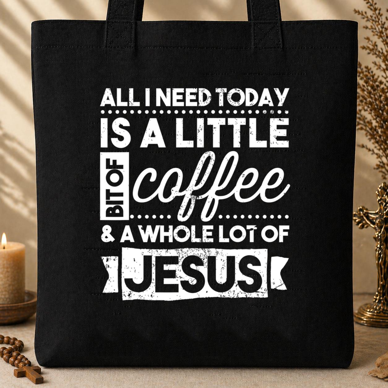 All I Need Today Is A Little Bit Of Coffee And Whole A Lot Of Jesus Tote Bag