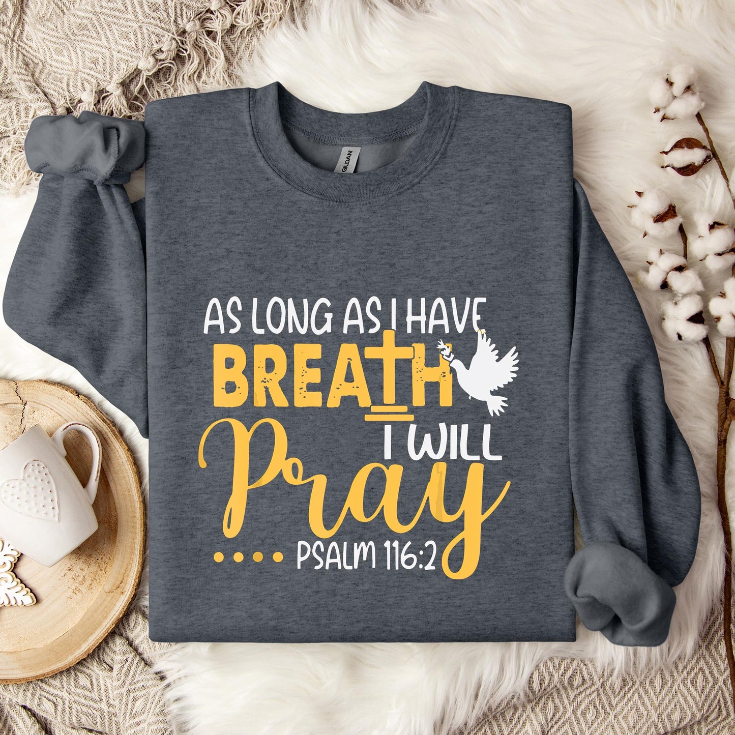 As Long As I Have Breath I Will Pray Psalm 116.2 02 Sweatshirt