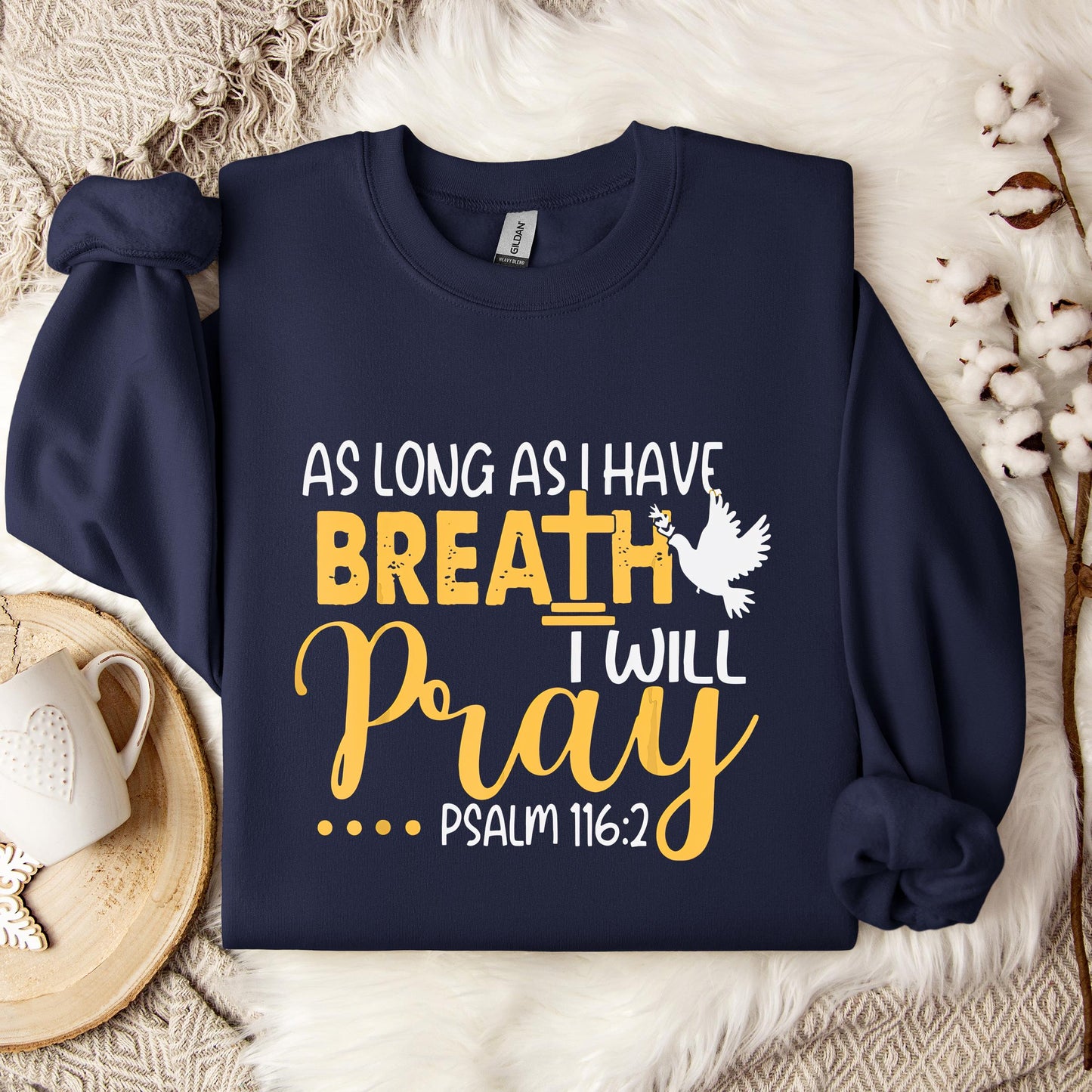 As Long As I Have Breath I Will Pray Psalm 116.2 02 Sweatshirt
