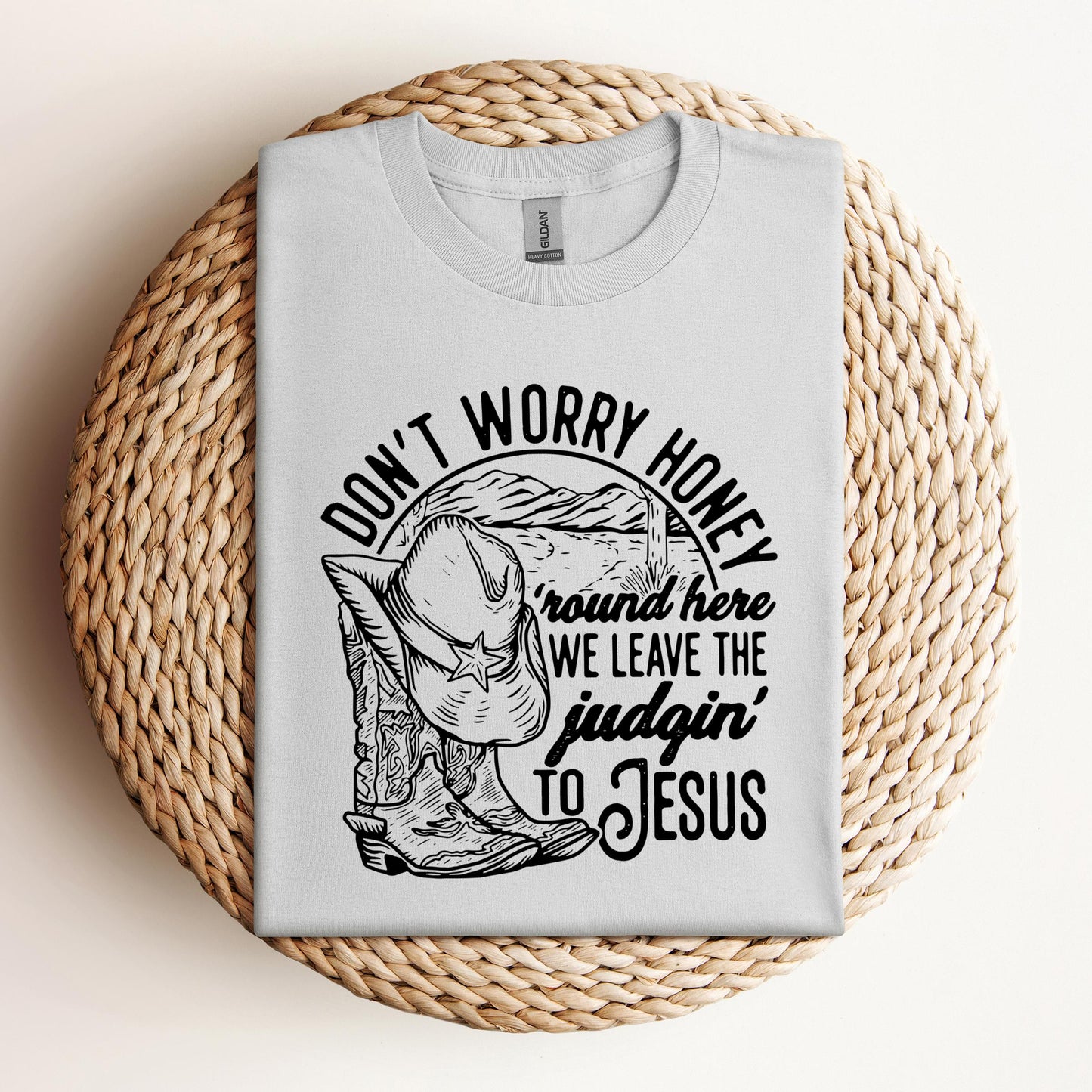 Don't Worry Honey Round Here We Leave The Judging To Jesus