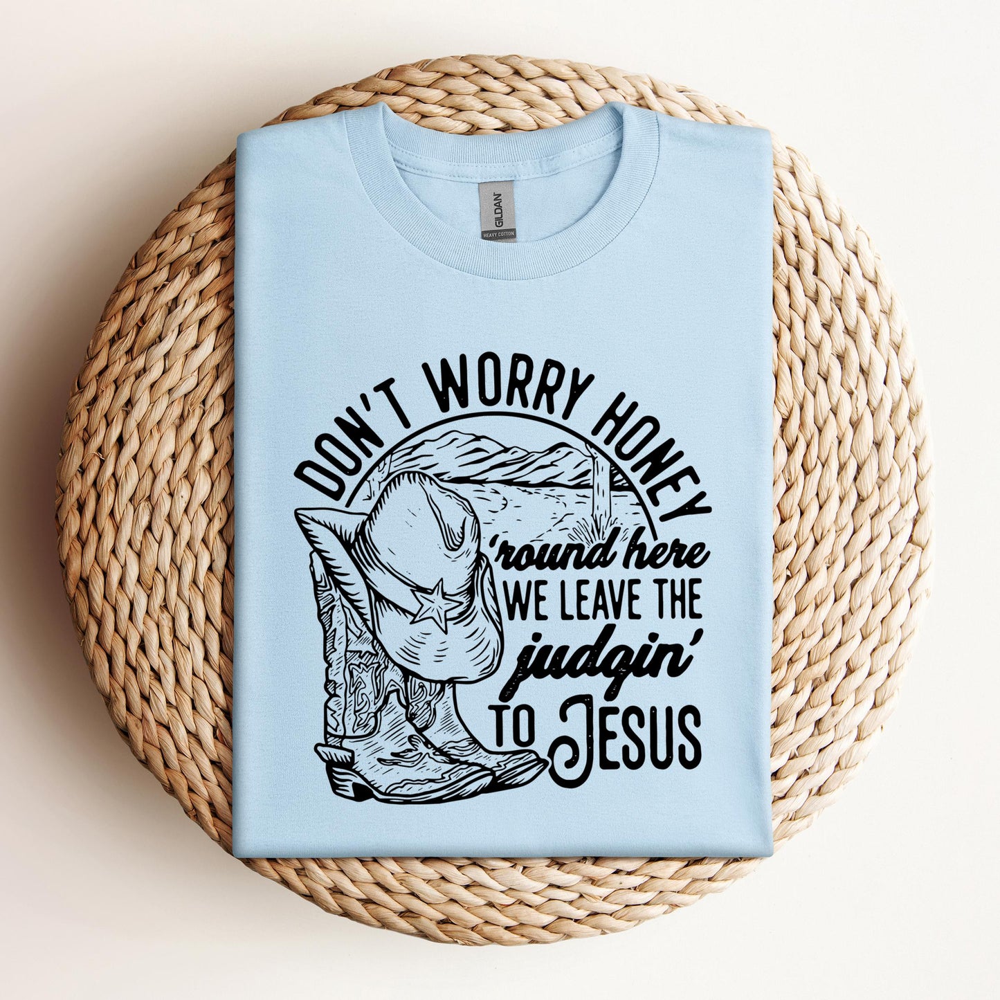 Don't Worry Honey Round Here We Leave The Judging To Jesus