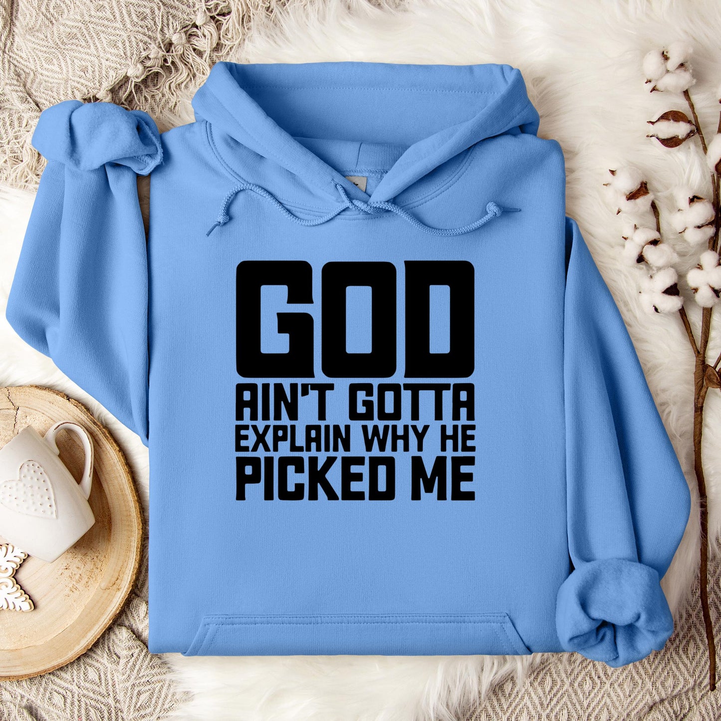 God Ain't Gotta Explain Why He Picked Me Hoodie
