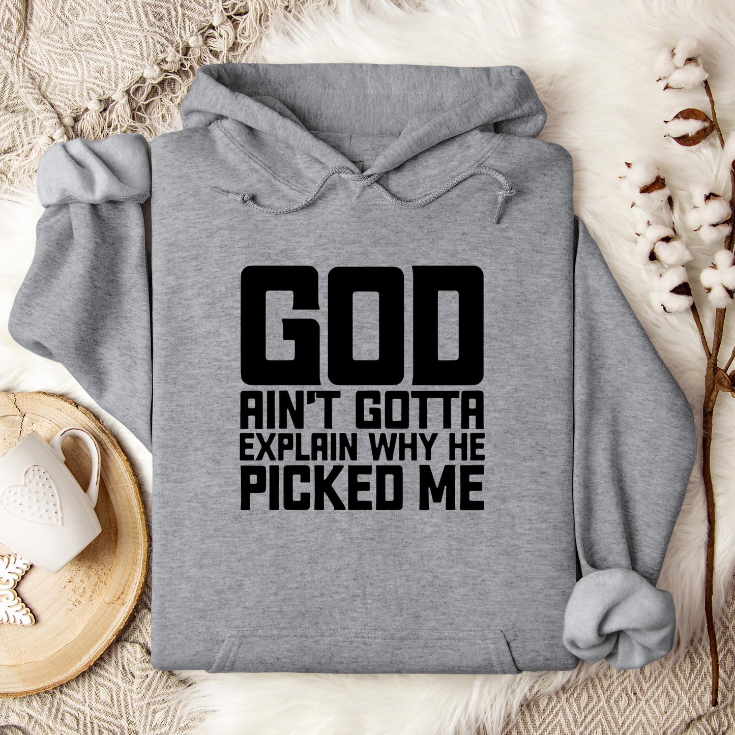 God Ain't Gotta Explain Why He Picked Me Hoodie