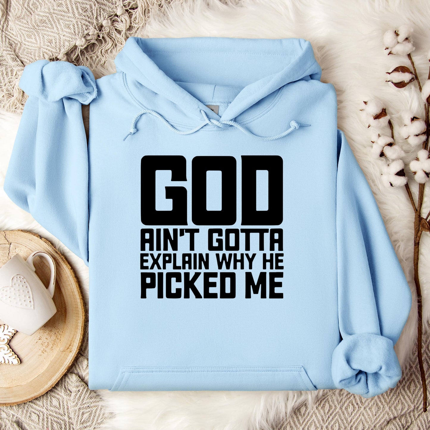 God Ain't Gotta Explain Why He Picked Me Hoodie