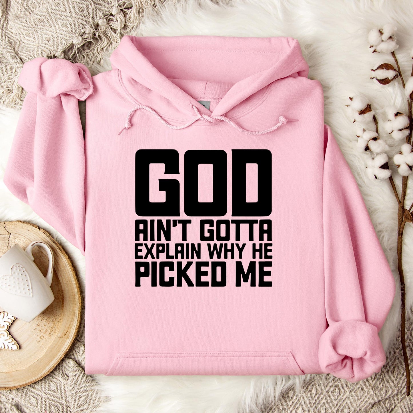 God Ain't Gotta Explain Why He Picked Me Hoodie