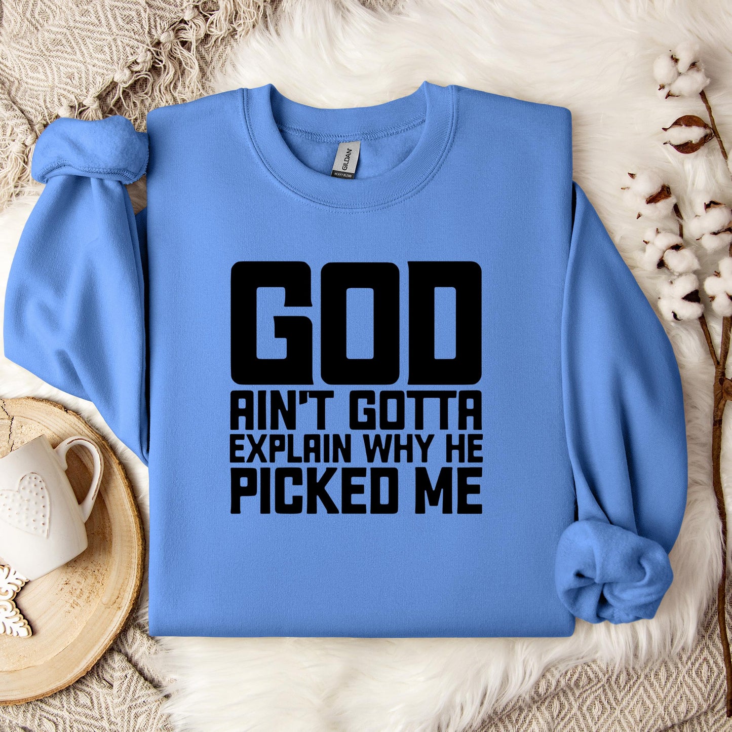 God Ain't Gotta Explain Why He Picked Me Sweatshirt