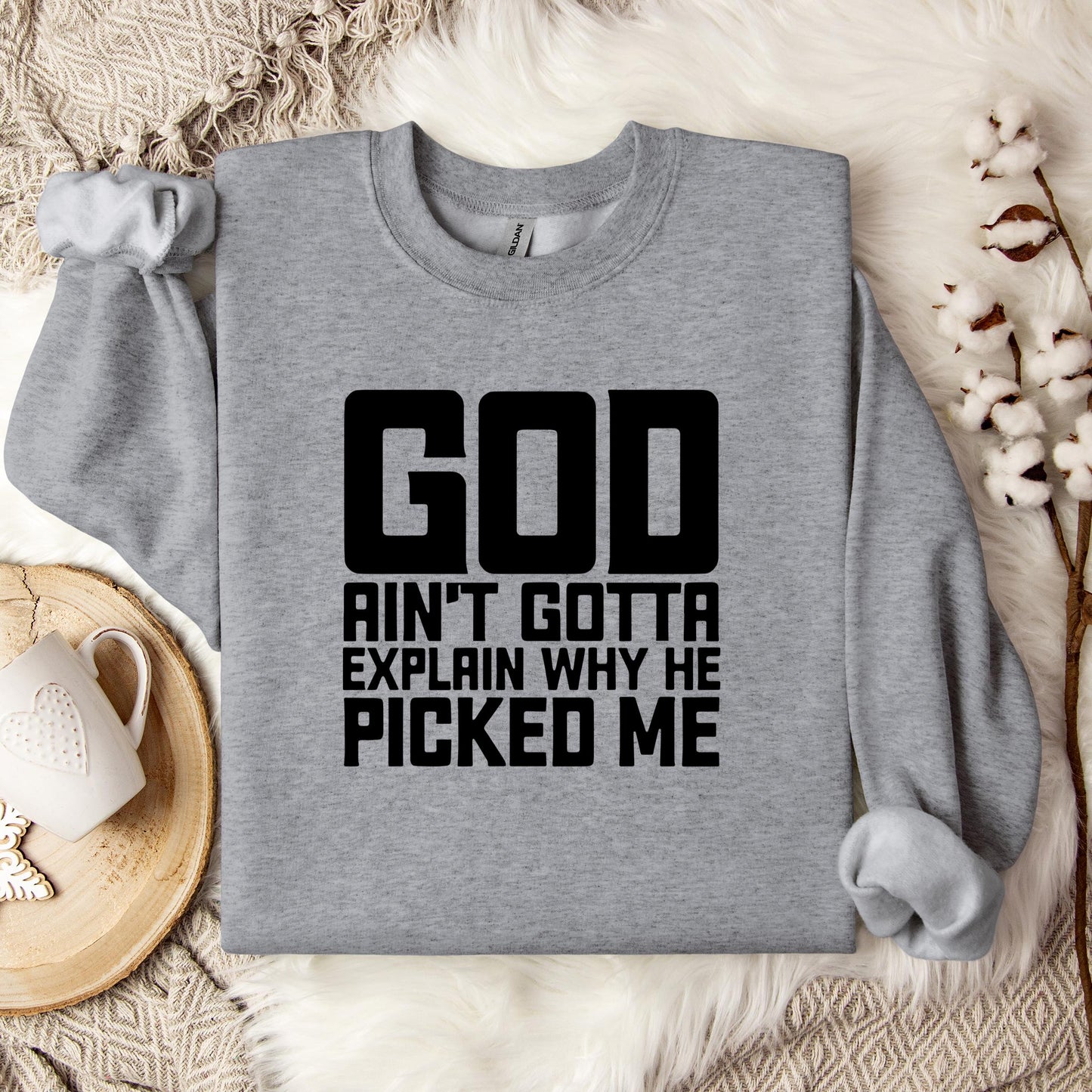 God Ain't Gotta Explain Why He Picked Me Sweatshirt