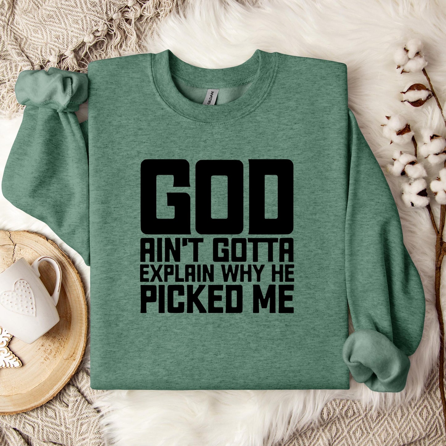God Ain't Gotta Explain Why He Picked Me Sweatshirt