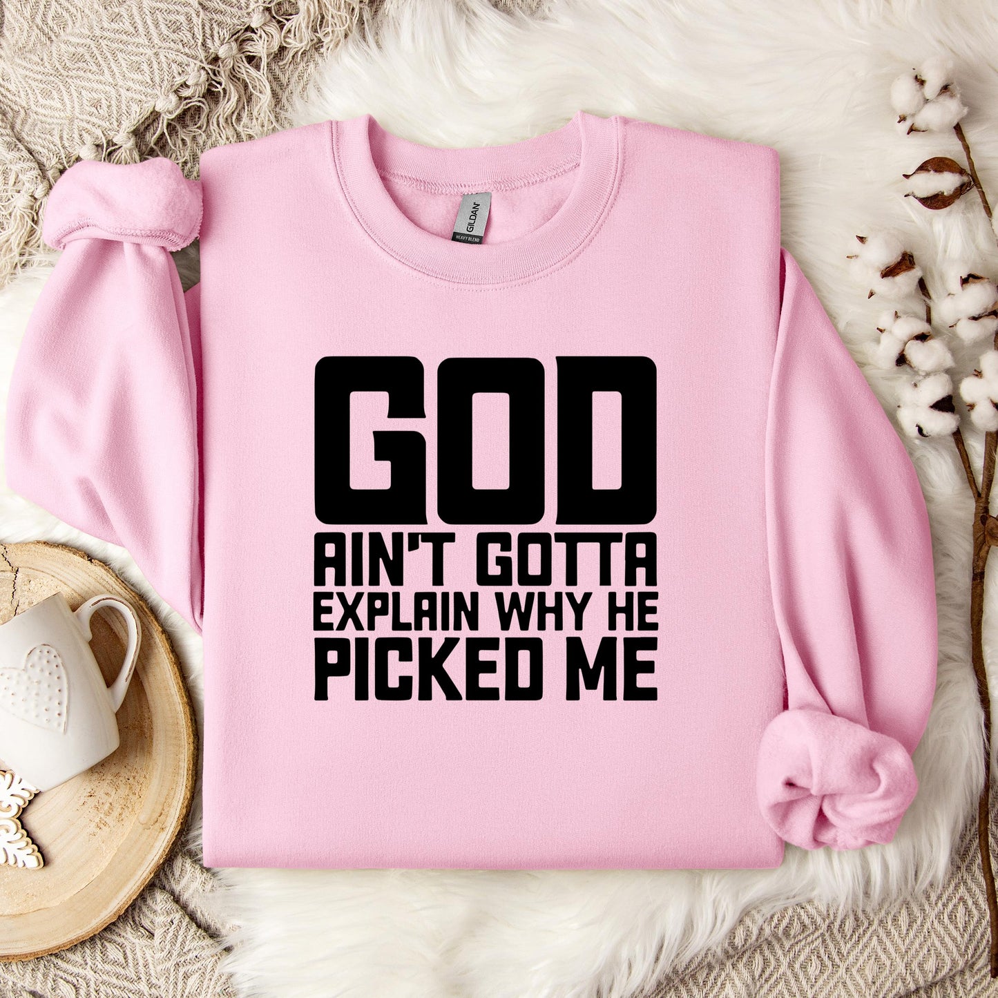 God Ain't Gotta Explain Why He Picked Me Sweatshirt