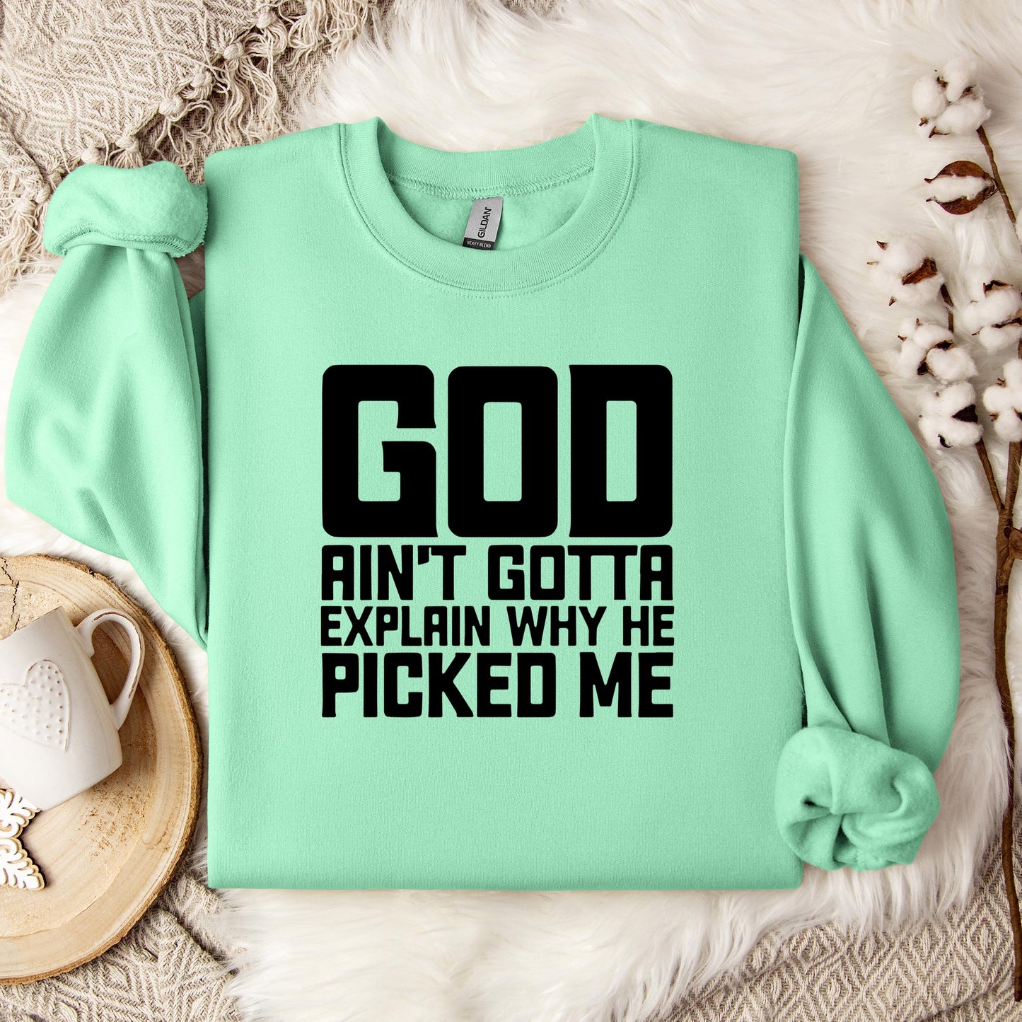 God Ain't Gotta Explain Why He Picked Me Sweatshirt