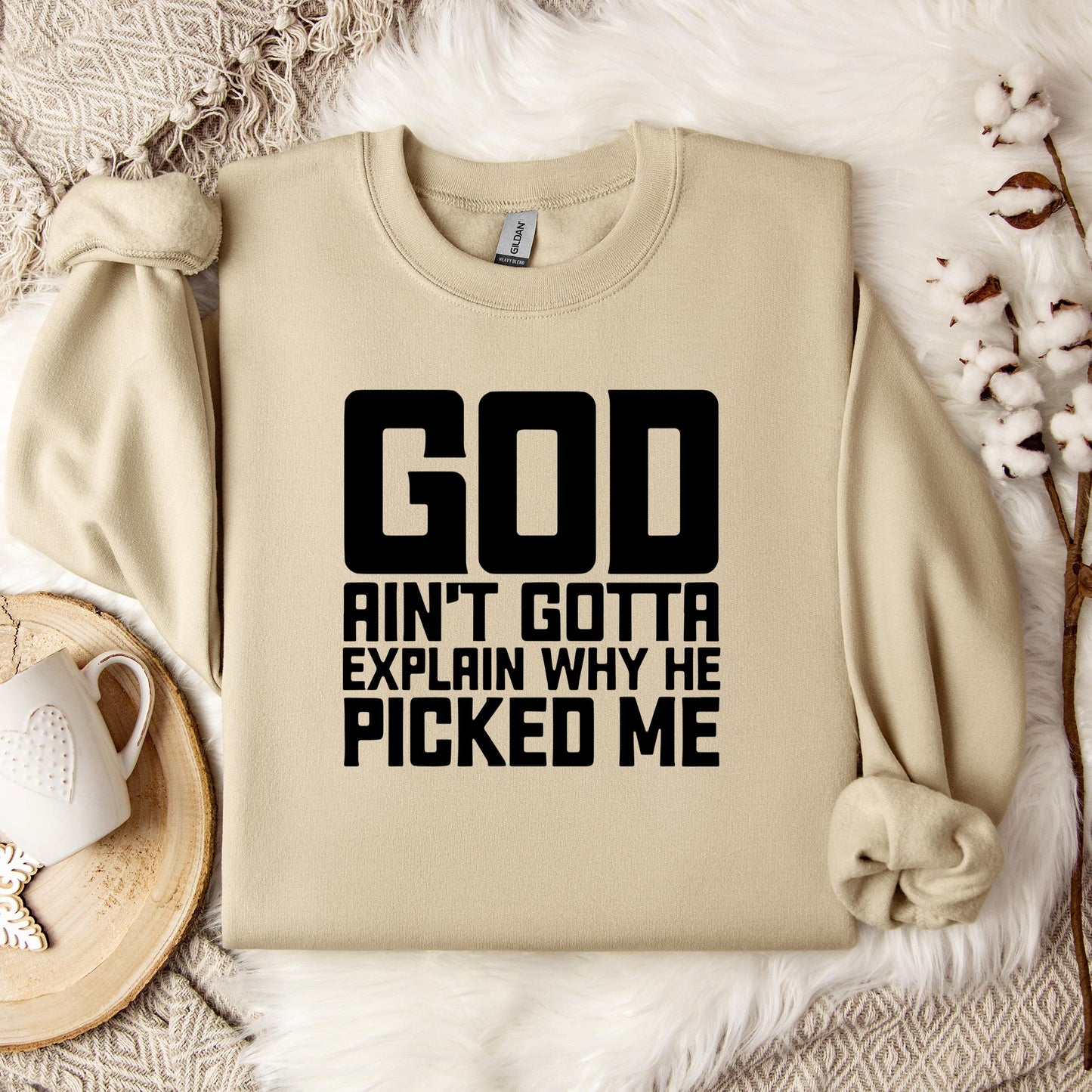 God Ain't Gotta Explain Why He Picked Me Sweatshirt