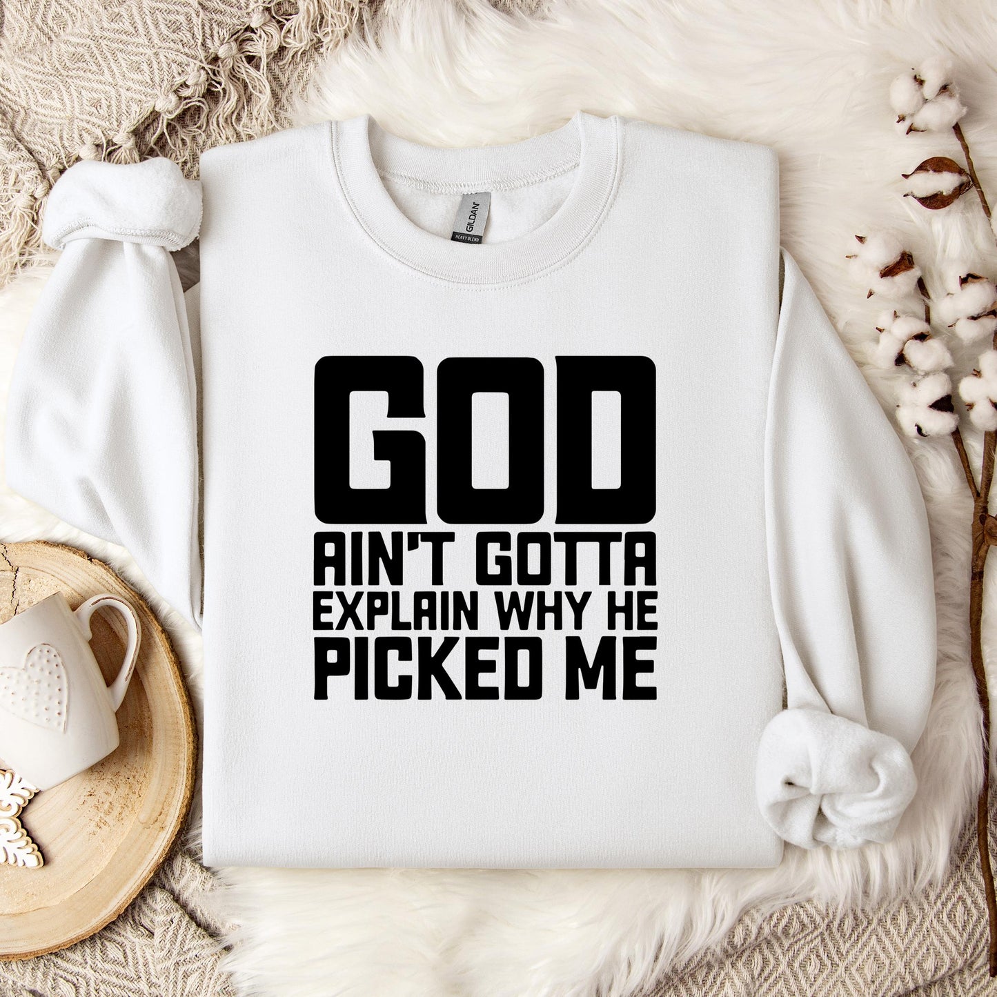 God Ain't Gotta Explain Why He Picked Me Sweatshirt