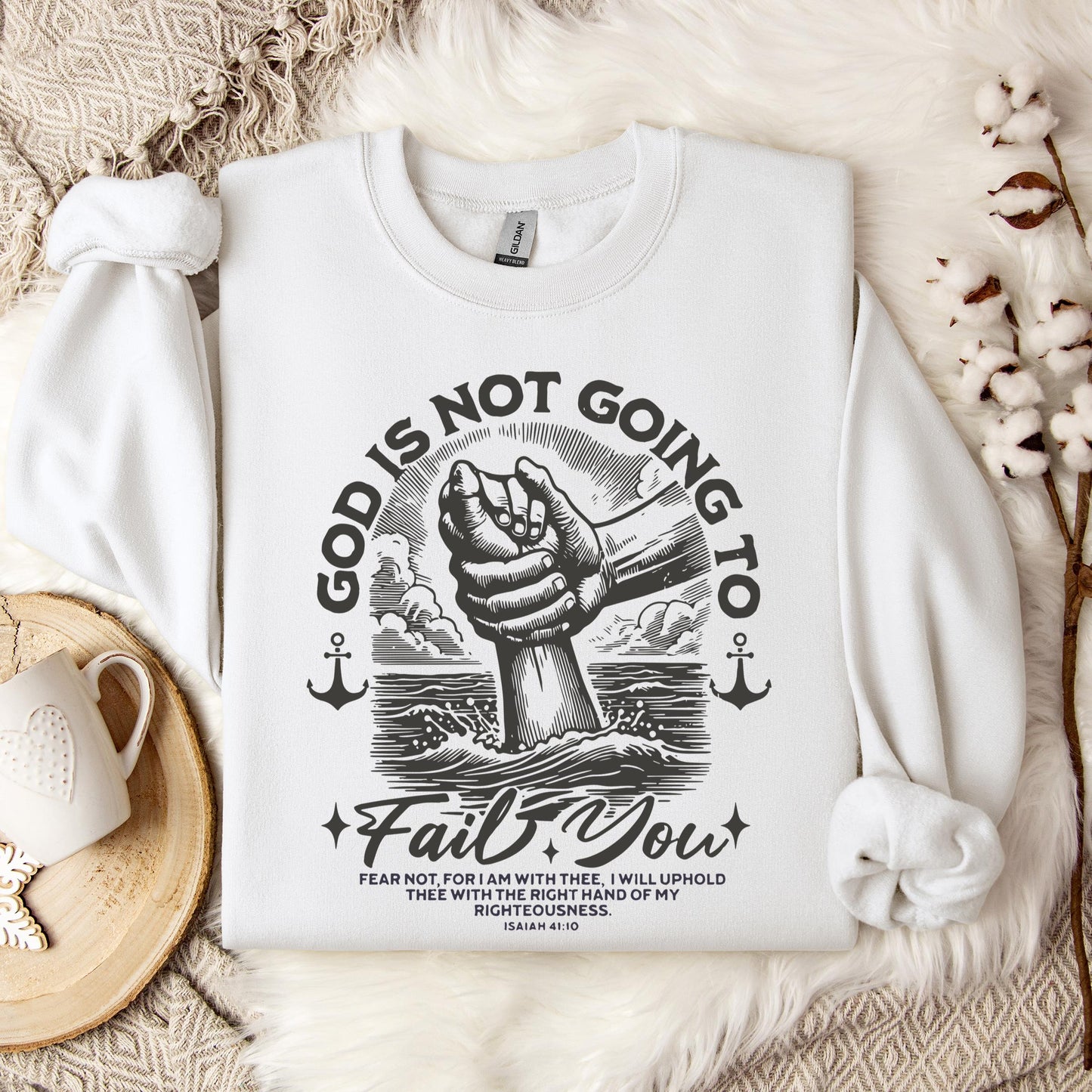 God Is Not Going To Fail You Isaiah 41.10 Sweatshirt