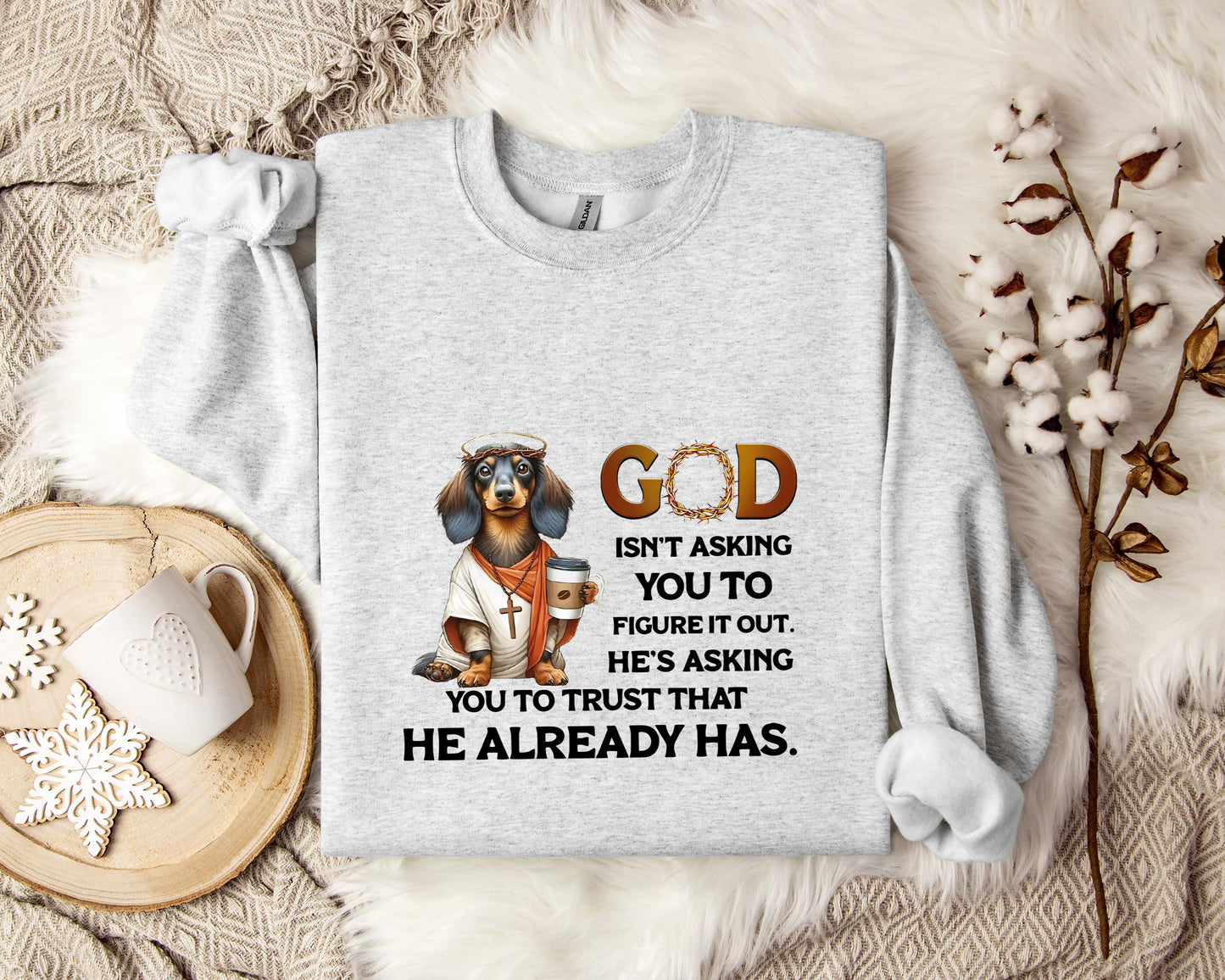 God Isn't Asking You To Figure It Out He's Asking You To Trust That He Already Has Dog Sweatshirt
