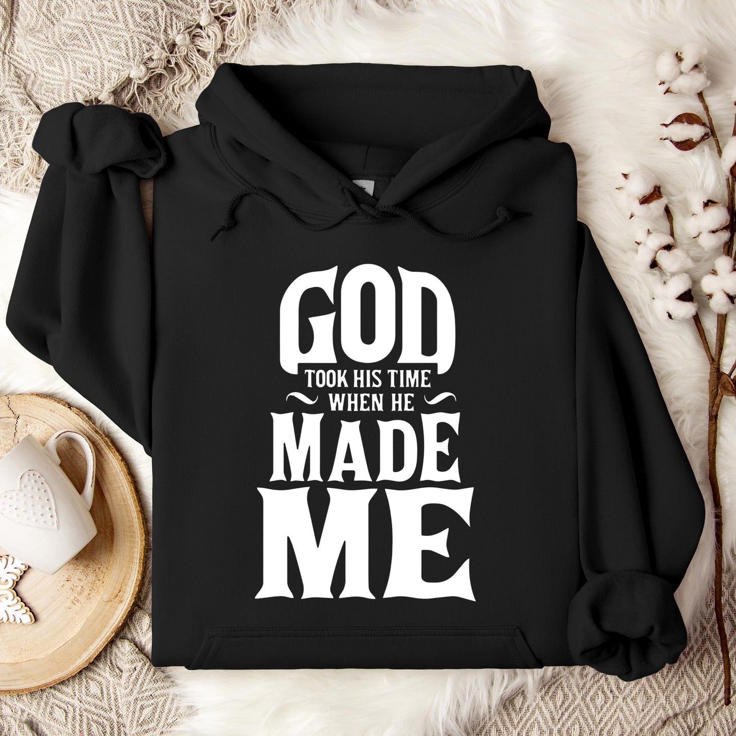 God Took His Time When He Made Me Hoodie