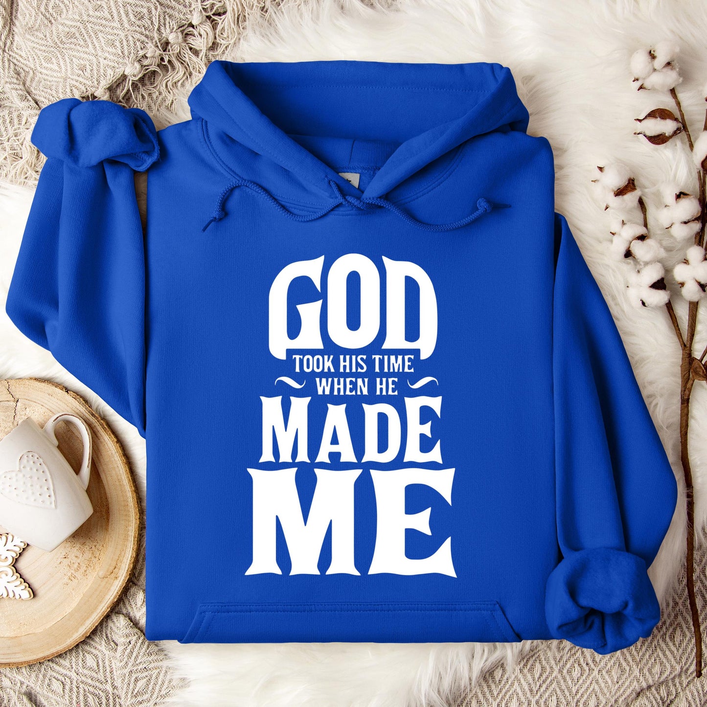 God Took His Time When He Made Me Hoodie