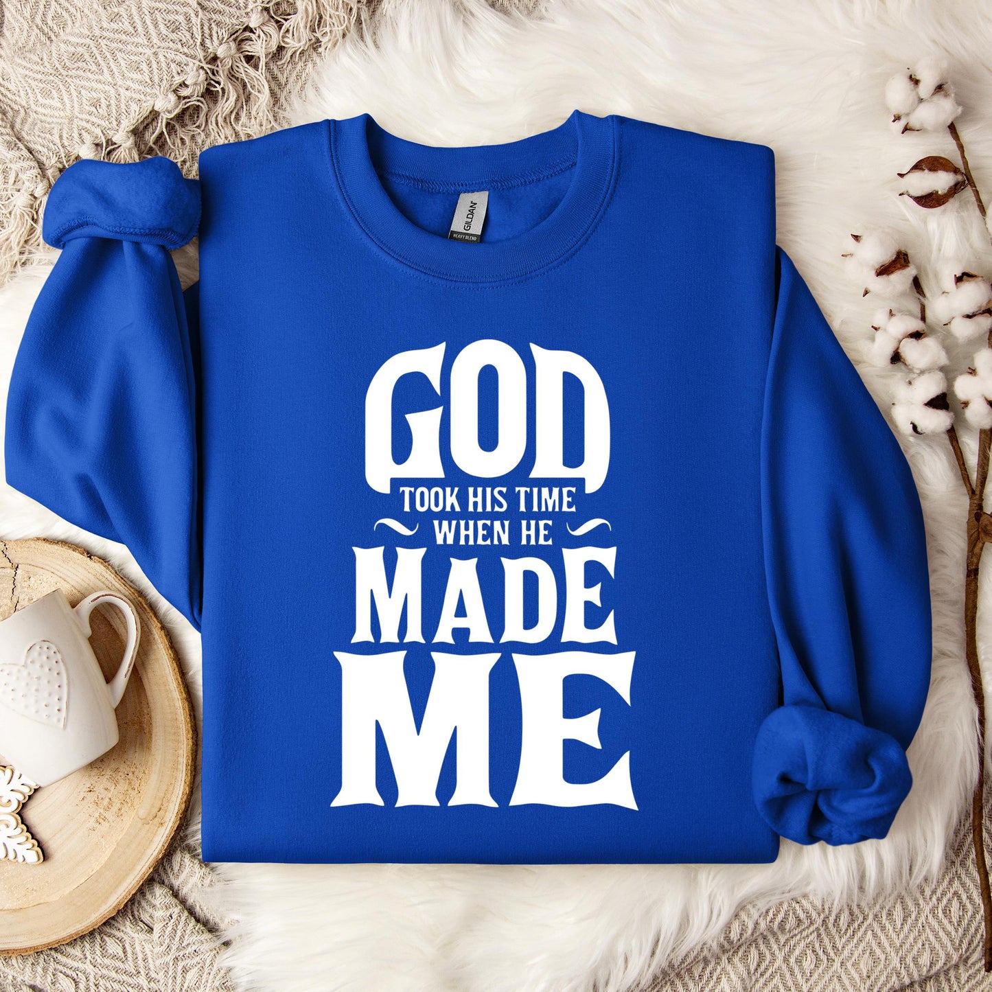 God Took His Time When He Made Me Sweatshirt