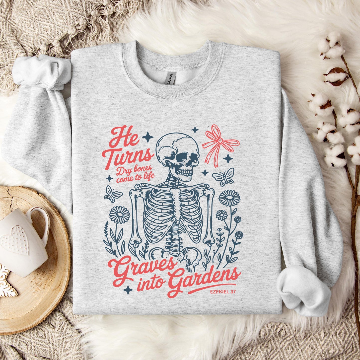 He Turns Dry Bones Come To Life Graves Into Gardens Ezekiel 37 Sweatshirt