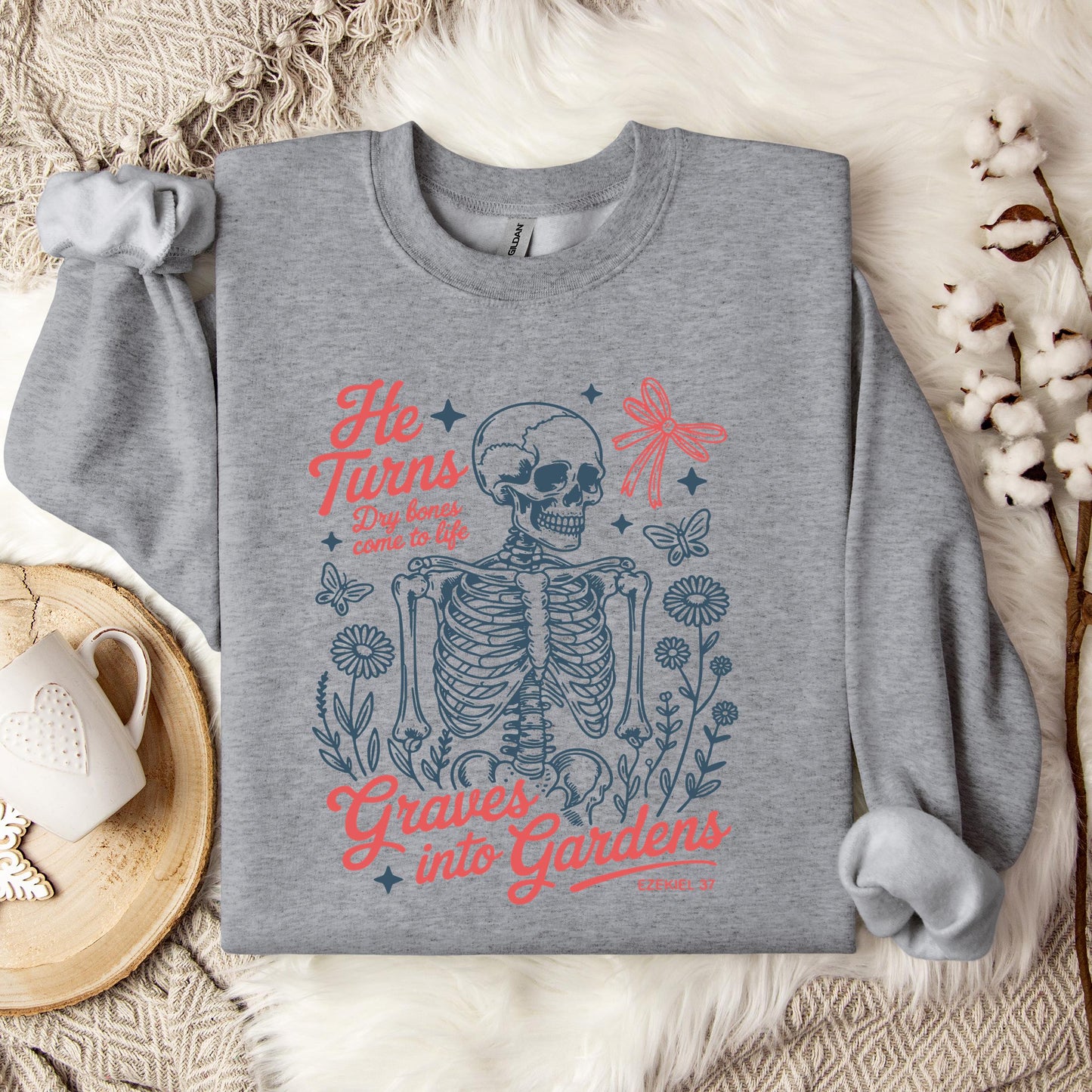 He Turns Dry Bones Come To Life Graves Into Gardens Ezekiel 37 Sweatshirt