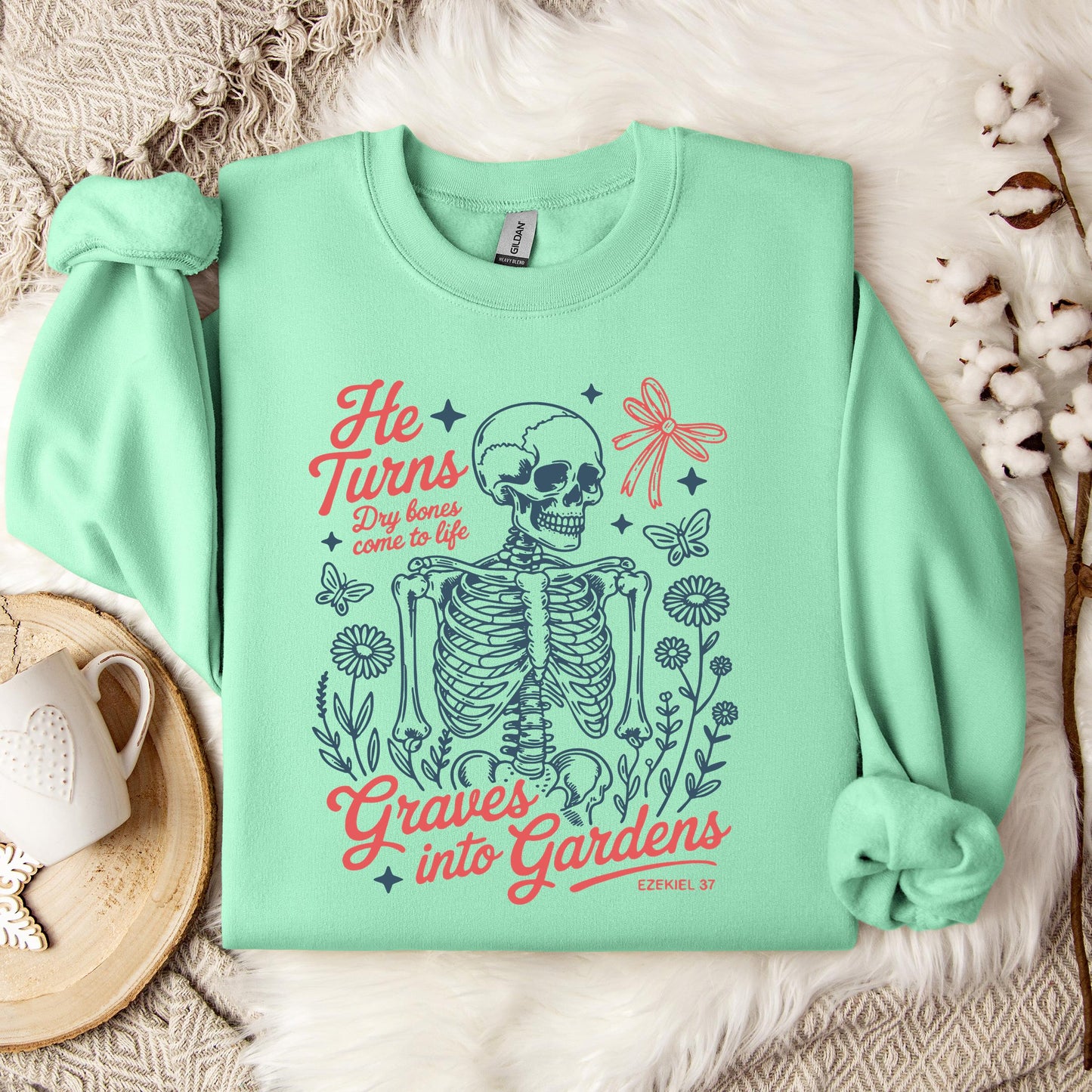 He Turns Dry Bones Come To Life Graves Into Gardens Ezekiel 37 Sweatshirt