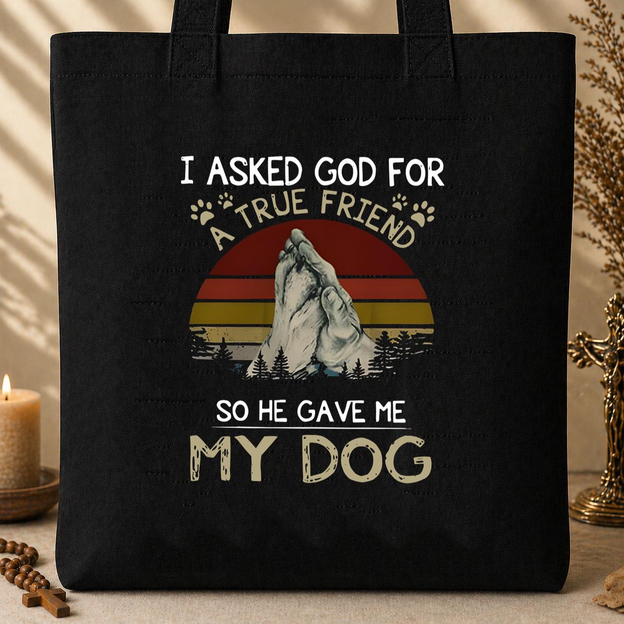I Asked God For A True Friend So He Gave Me My Dog Tote Bag