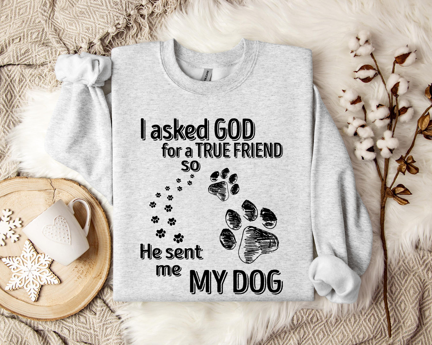 I Asked God For A True Friend So He Sent Me My Dog Sweatshirt