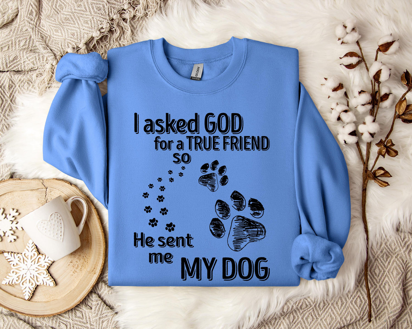 I Asked God For A True Friend So He Sent Me My Dog Sweatshirt