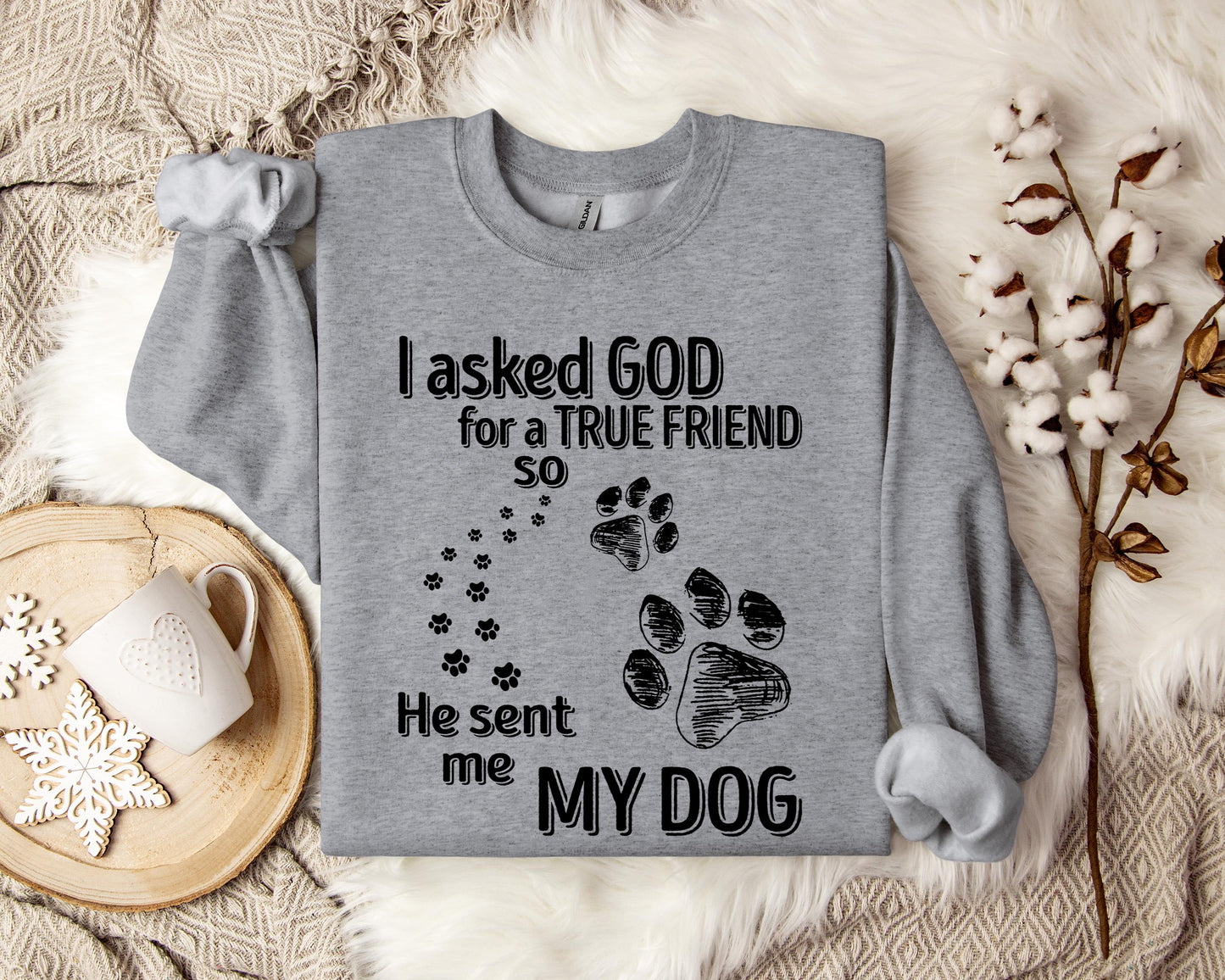 I Asked God For A True Friend So He Sent Me My Dog Sweatshirt