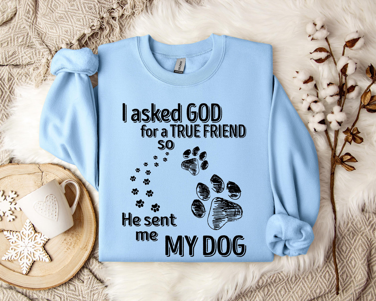 I Asked God For A True Friend So He Sent Me My Dog Sweatshirt