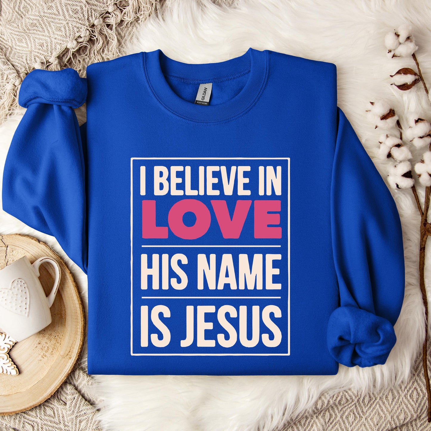 I Believe In Love His Name Is Jesus Sweatshirt