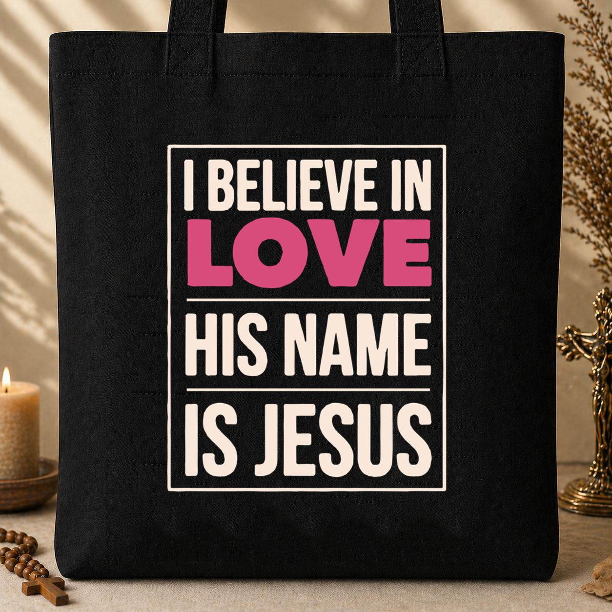 I Believe In Love His Name Is Jesus Tote Bag