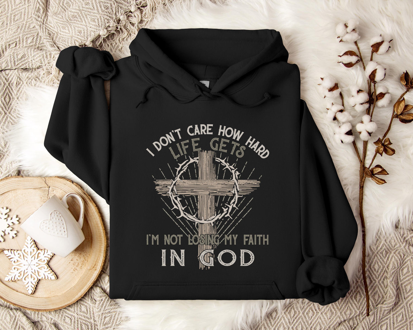 I Don't Care How Hard Life Gets I'm Not Losing My Faith In God Hoodie