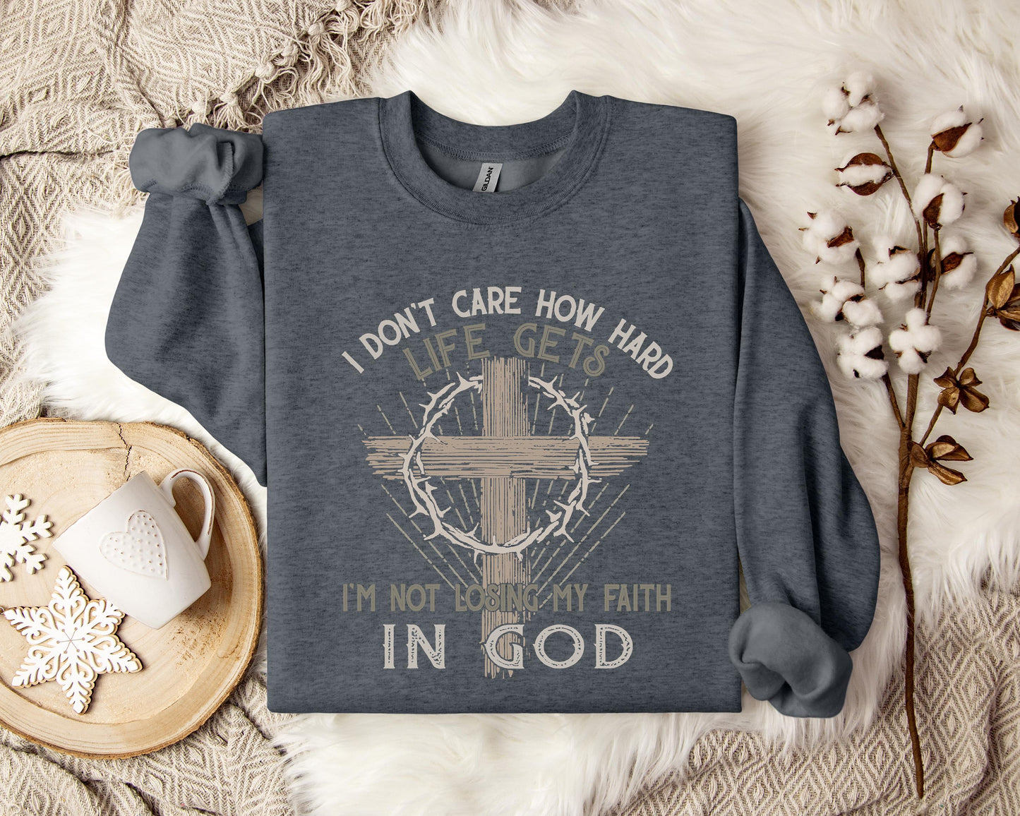I Don't Care How Hard Life Gets I'm Not Losing My Faith In God Sweatshirt