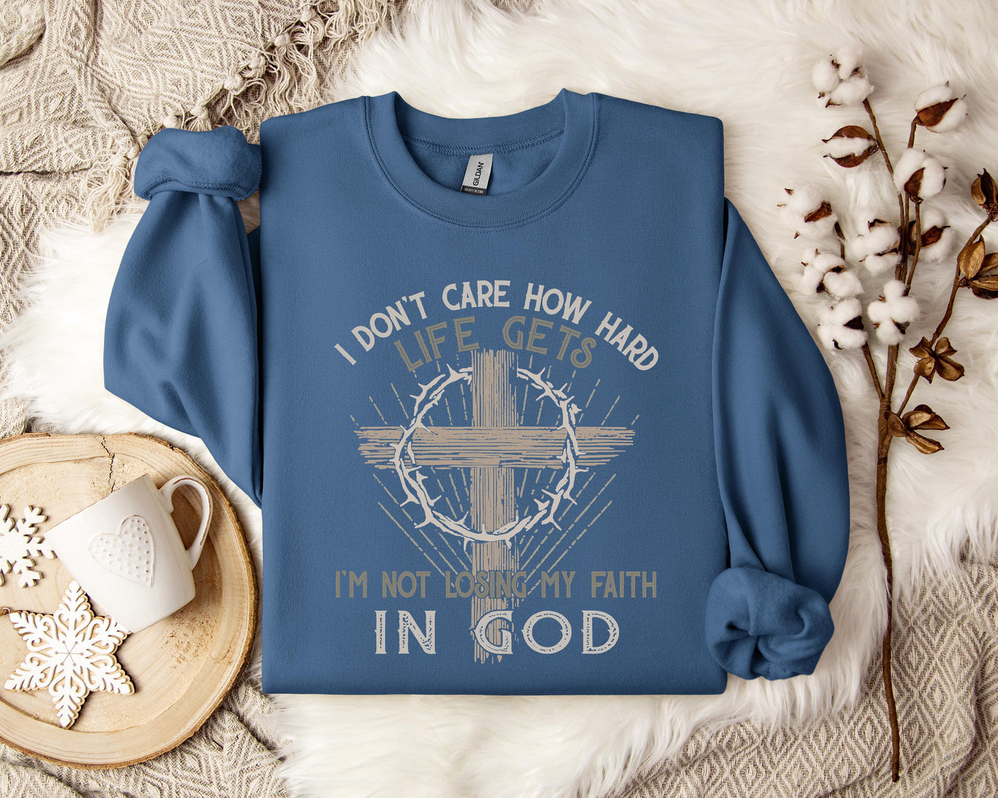 I Don't Care How Hard Life Gets I'm Not Losing My Faith In God Sweatshirt