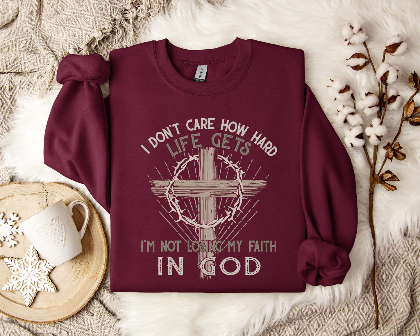 I Don't Care How Hard Life Gets I'm Not Losing My Faith In God Sweatshirt
