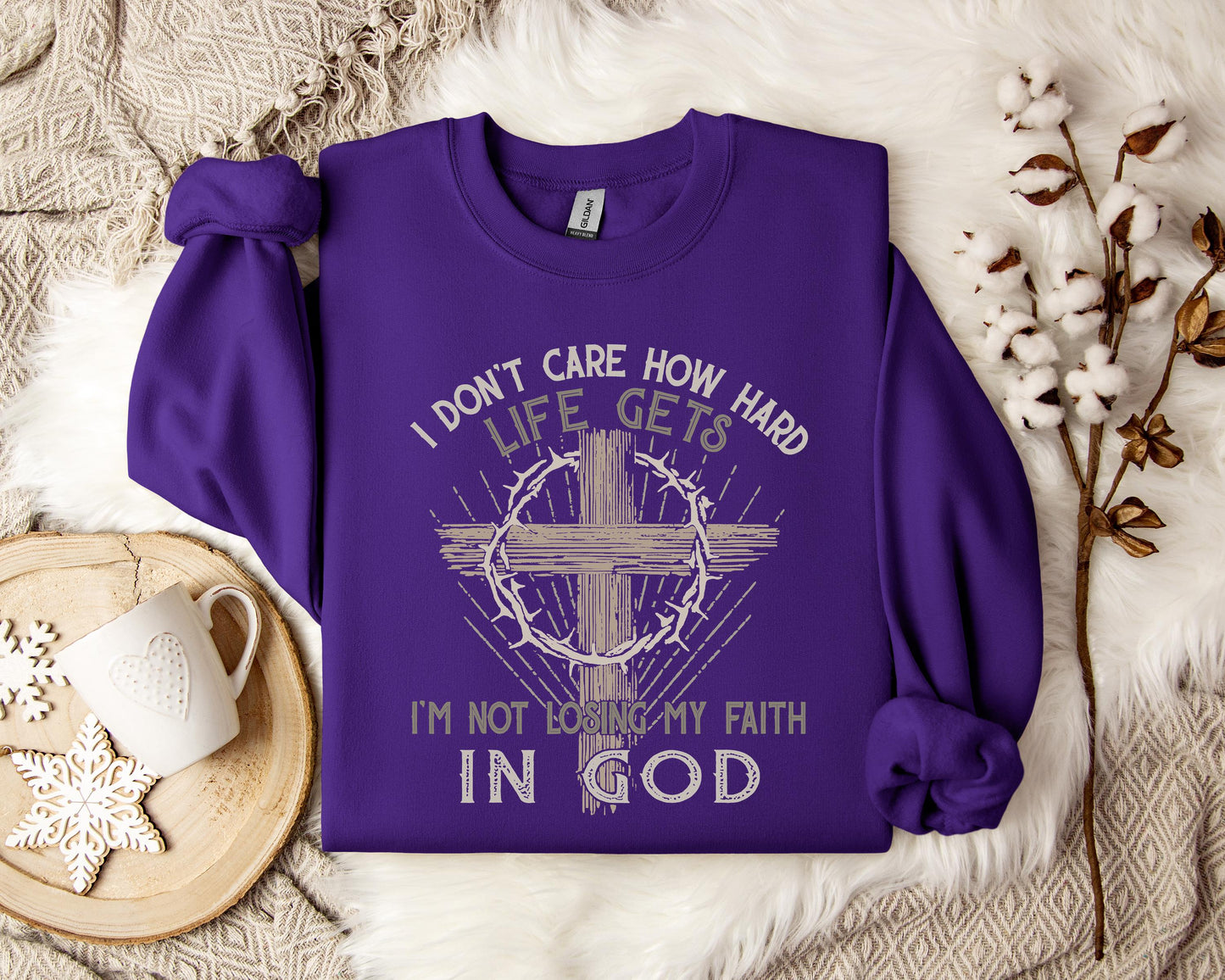 I Don't Care How Hard Life Gets I'm Not Losing My Faith In God Sweatshirt