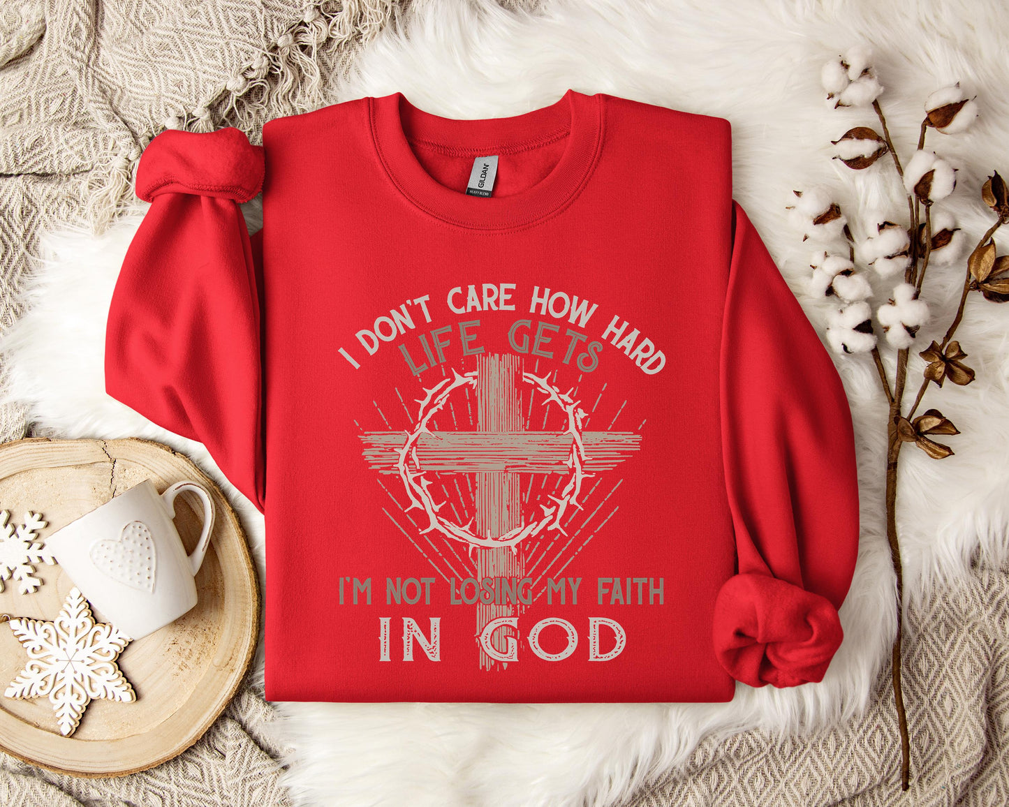 I Don't Care How Hard Life Gets I'm Not Losing My Faith In God Sweatshirt