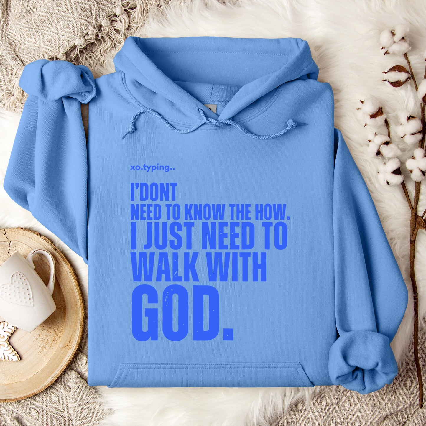 I Don't Need To Know How I Just Need To Walk With God Hoodie