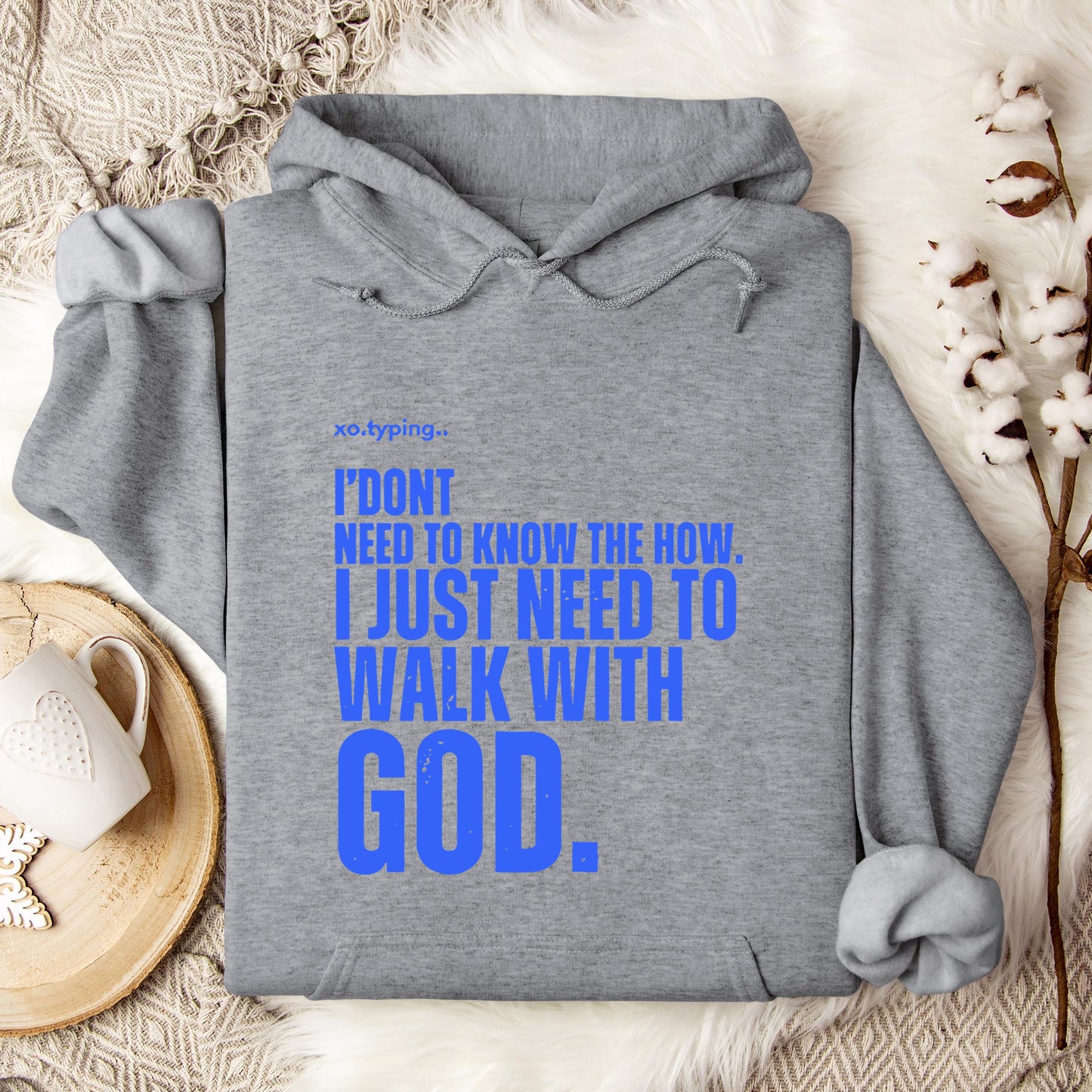 I Don't Need To Know How I Just Need To Walk With God Hoodie
