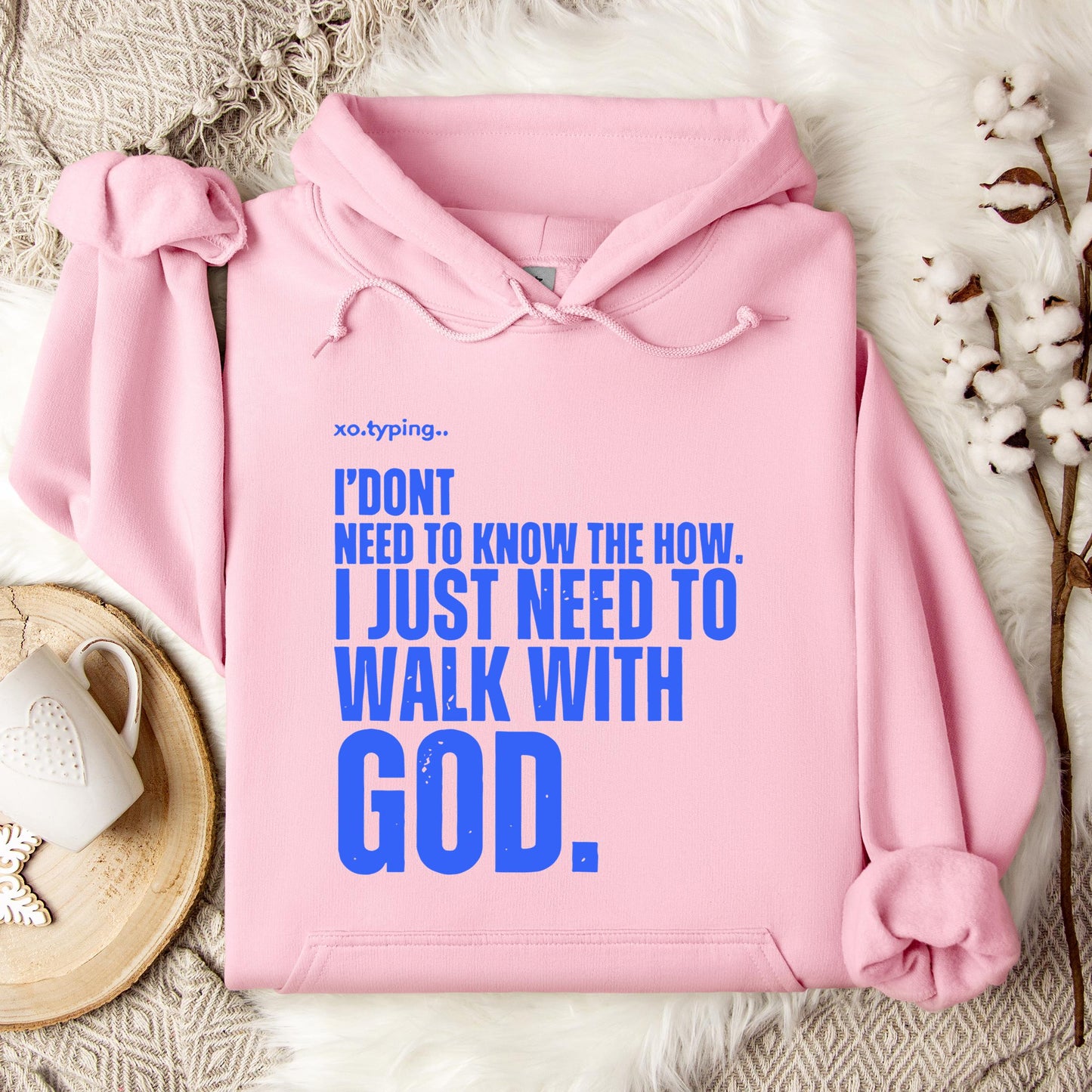 I Don't Need To Know How I Just Need To Walk With God Hoodie