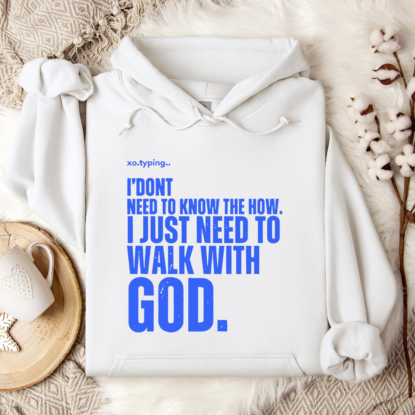 I Don't Need To Know How I Just Need To Walk With God Hoodie