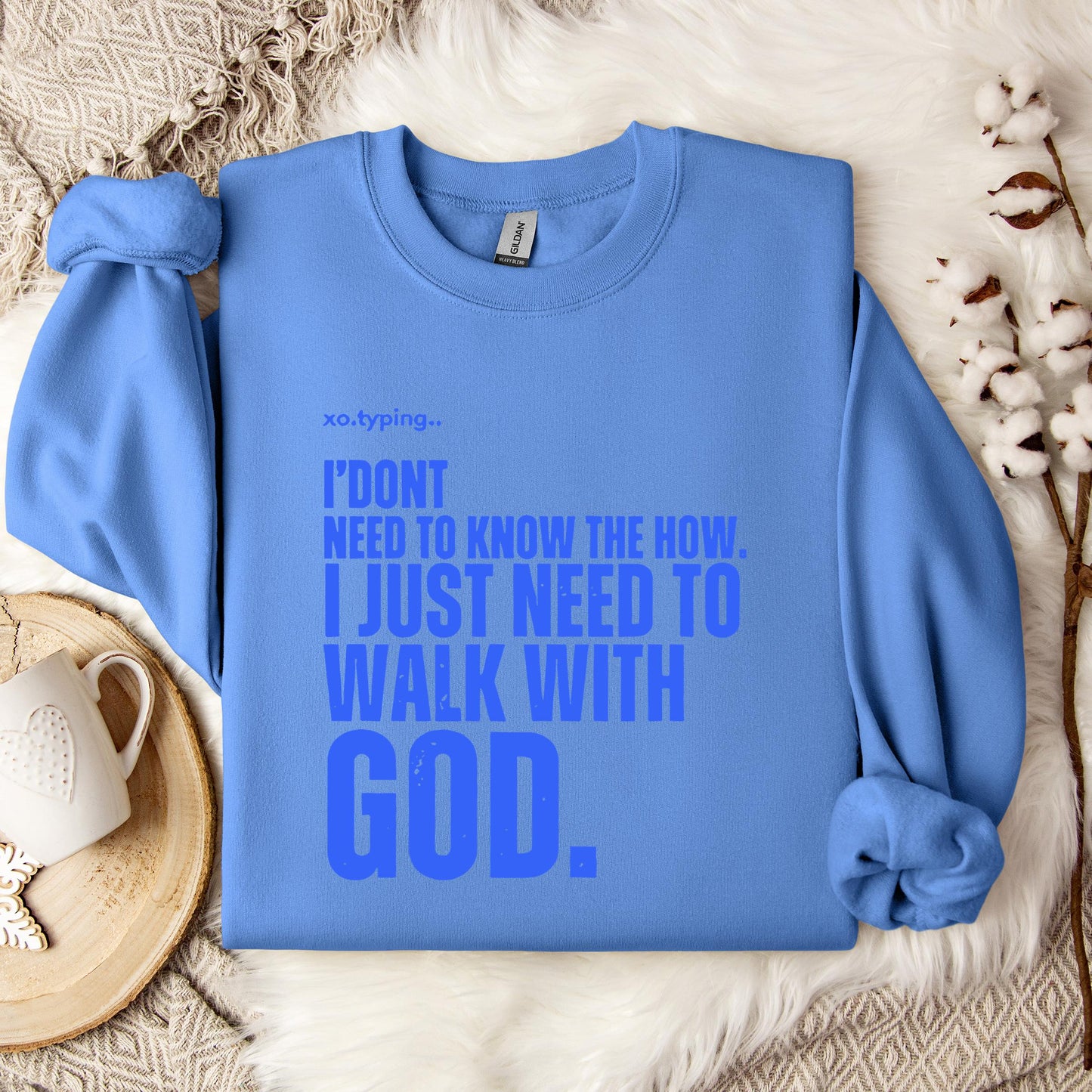 I Don't Need To Know How I Just Need To Walk With God Sweatshirt